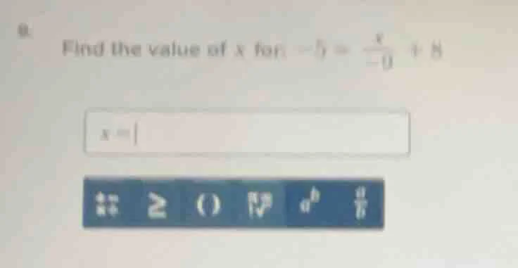 find the value of x for -5 = \\frac{x}{-9} + 8