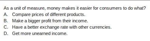 as a unit of measure, money makes it easier for consumers to do what? a…