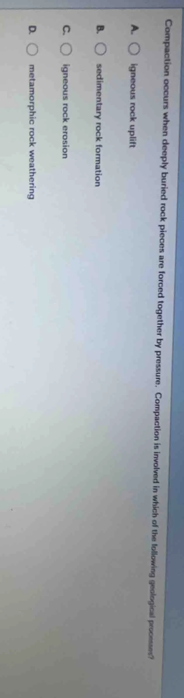 compaction occurs when deeply buried rock pieces are forced together by…