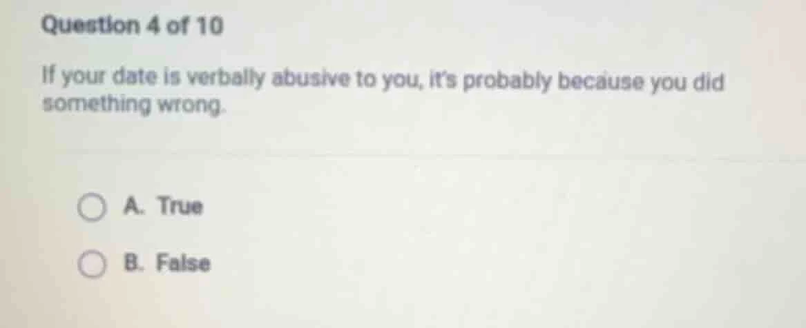 question 4 of 10 if your date is verbally abusive to you, its probably …