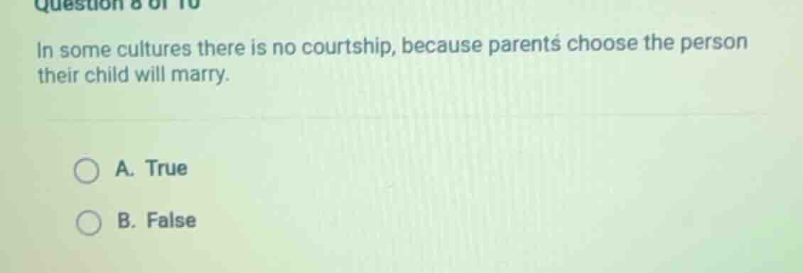 question 8 of 10 in some cultures there is no courtship, because parent…