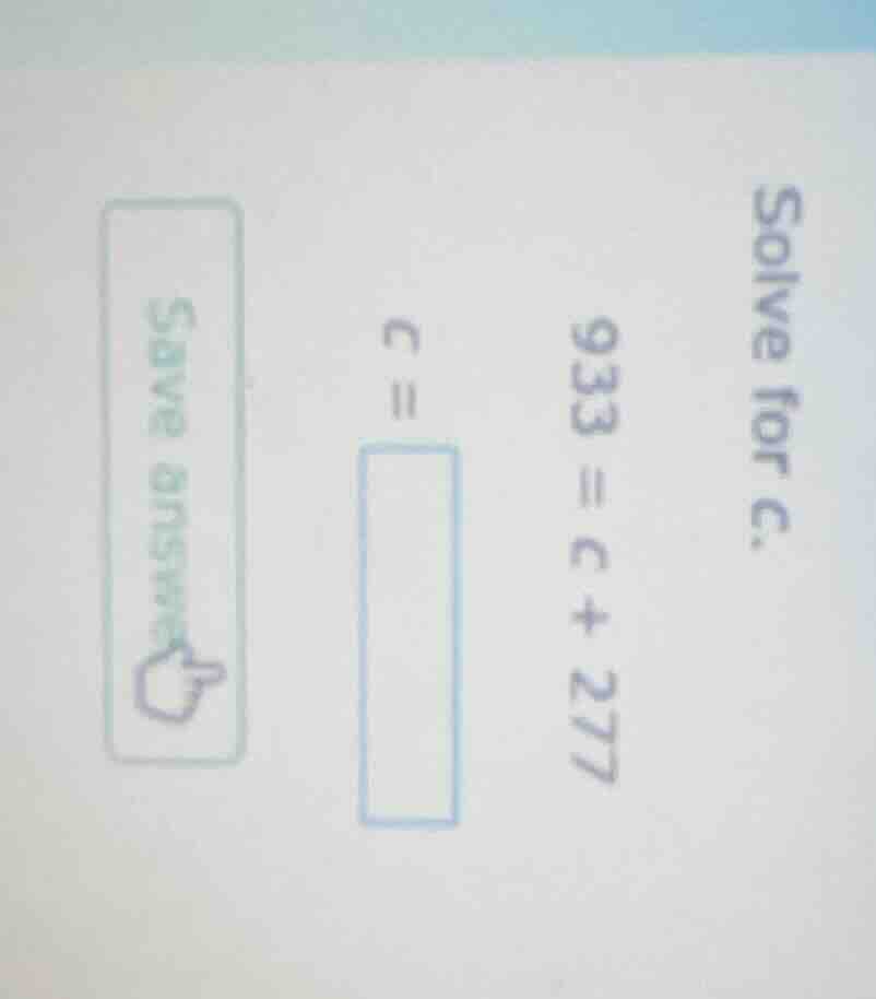 solve for c. 933 = c + 277 c =