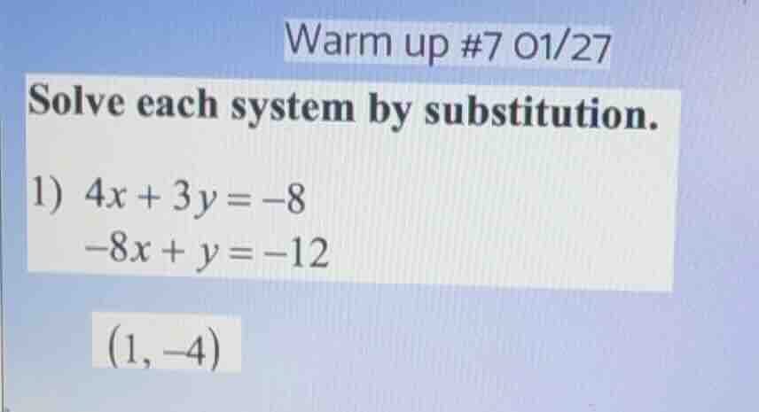warm up #7 01/27 solve each system by substitution. 1) $4x + 3y = -8$ $…