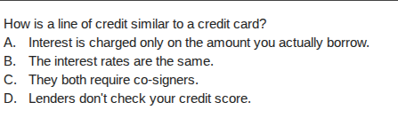 how is a line of credit similar to a credit card? a. interest is charge…