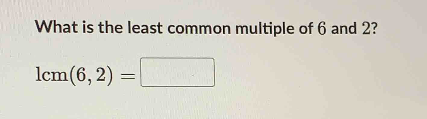 what is the least common multiple of 6 and 2? lcm(6,2) =