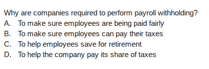 why are companies required to perform payroll withholding? a. to make s…