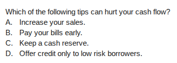 which of the following tips can hurt your cash flow? a. increase your s…