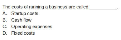the costs of running a business are called _______. a. startup costs b.…