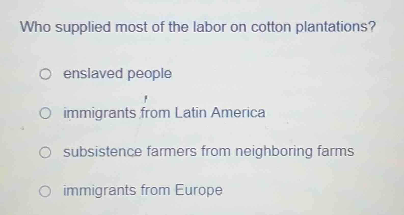 who supplied most of the labor on cotton plantations? ○ enslaved people…