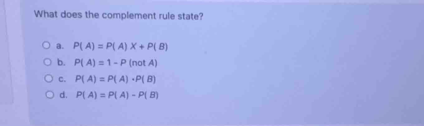 what does the complement rule state? a. ( p(a) = p(a) x + p(b) ) b. ( p…