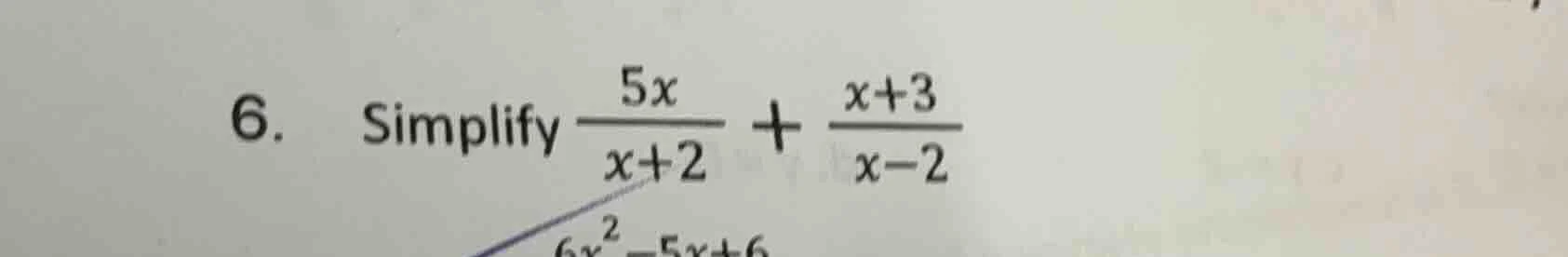 6. simplify \\(\\frac{5x}{x + 2}+\\frac{x + 3}{x - 2}\\)