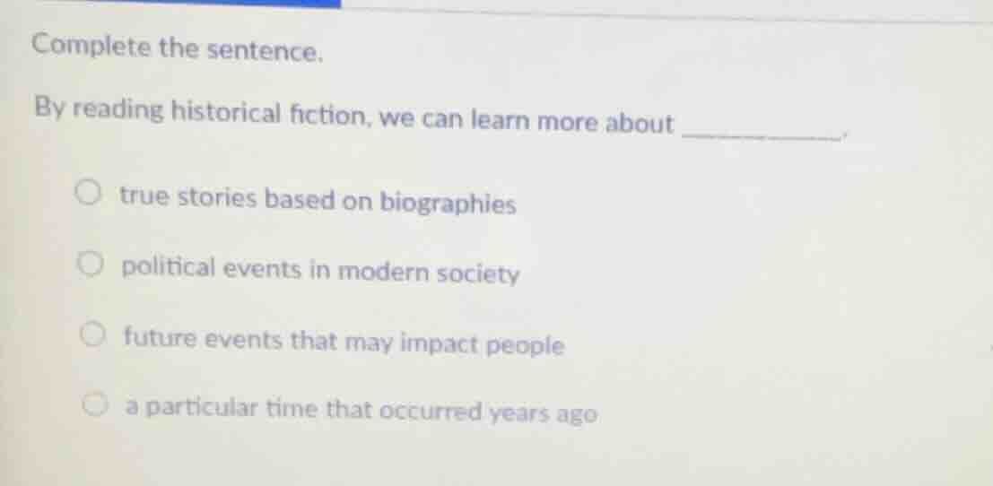 complete the sentence. by reading historical fiction, we can learn more…