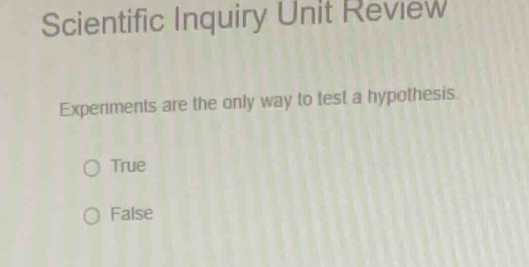 scientific inquiry unit review experiments are the only way to test a h…