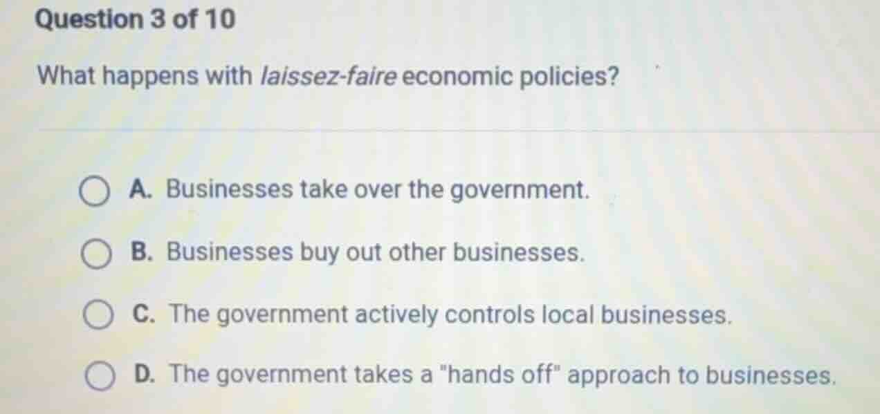 question 3 of 10 what happens with laissez - faire economic policies? a…