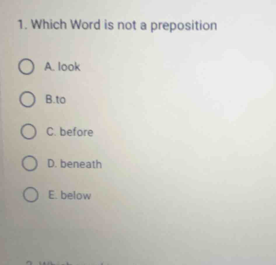 1. which word is not a preposition a. look b.to c. before d. beneath e.…