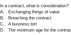 in a contract, what is consideration? a. exchanging things of value b. …