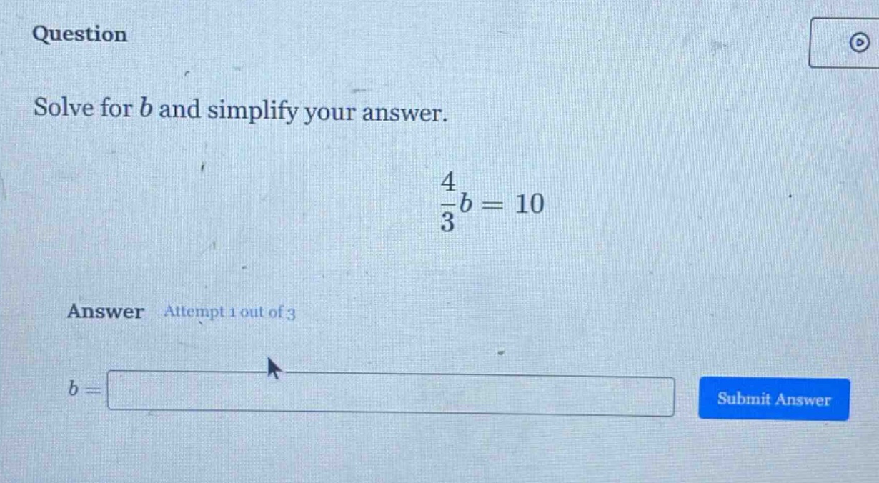 question solve for b and simplify your answer. \\(\\frac{4}{3}b = 10\\)…
