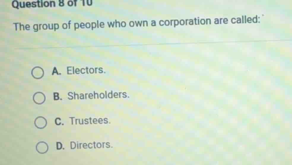 question 8 of 10 the group of people who own a corporation are called: …