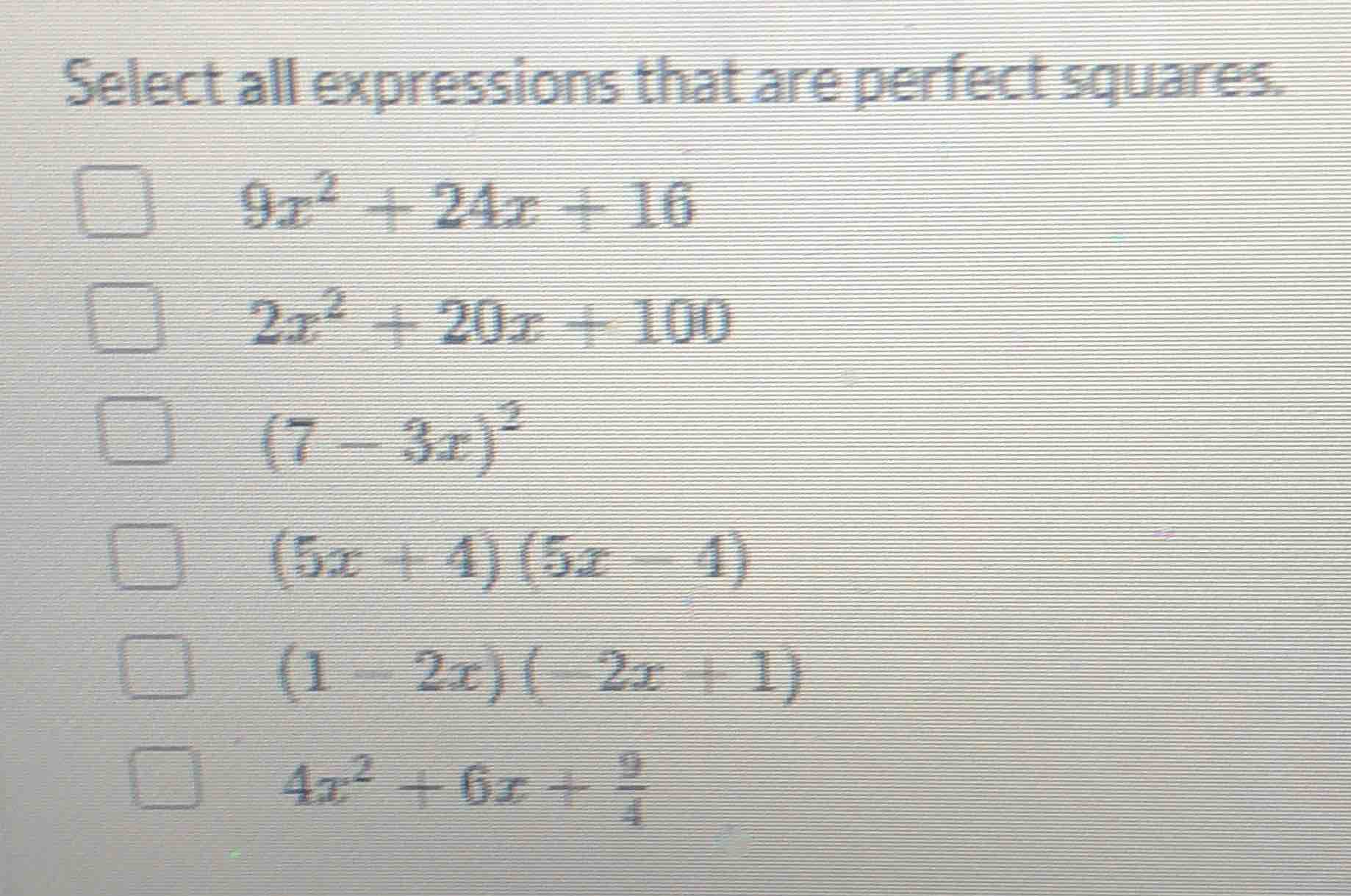 select all expressions that are perfect squares. 9x² + 24x + 16 2x² + 2…