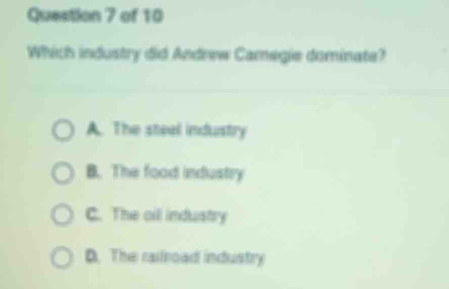 question 7 of 10 which industry did andrew carnegie dominate? a. the st…