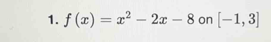 1. $f(x)=x^2 - 2x - 8$ on $-1, 3$