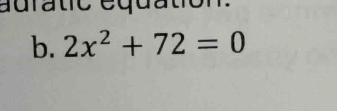 b. $2x^2 + 72 = 0$