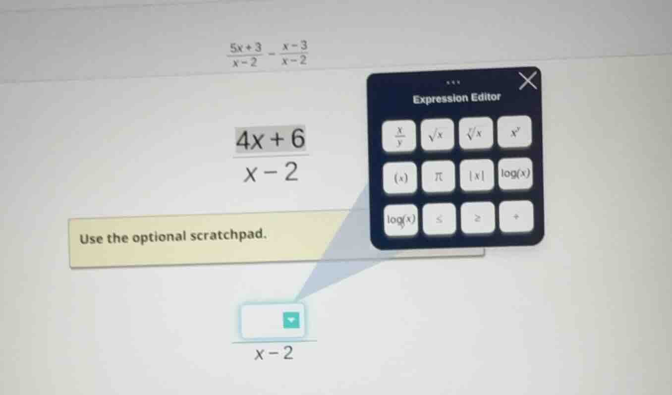 \\frac{5x + 3}{x - 2} - \\frac{x - 3}{x - 2} \\frac{4x + 6}{x - 2} use …
