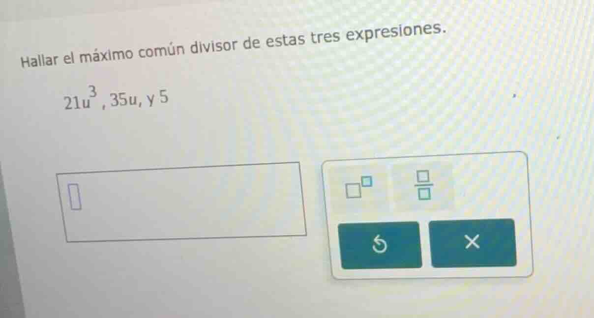 hallar el máximo común divisor de estas tres expresiones.\\(21u^3, 35u,…