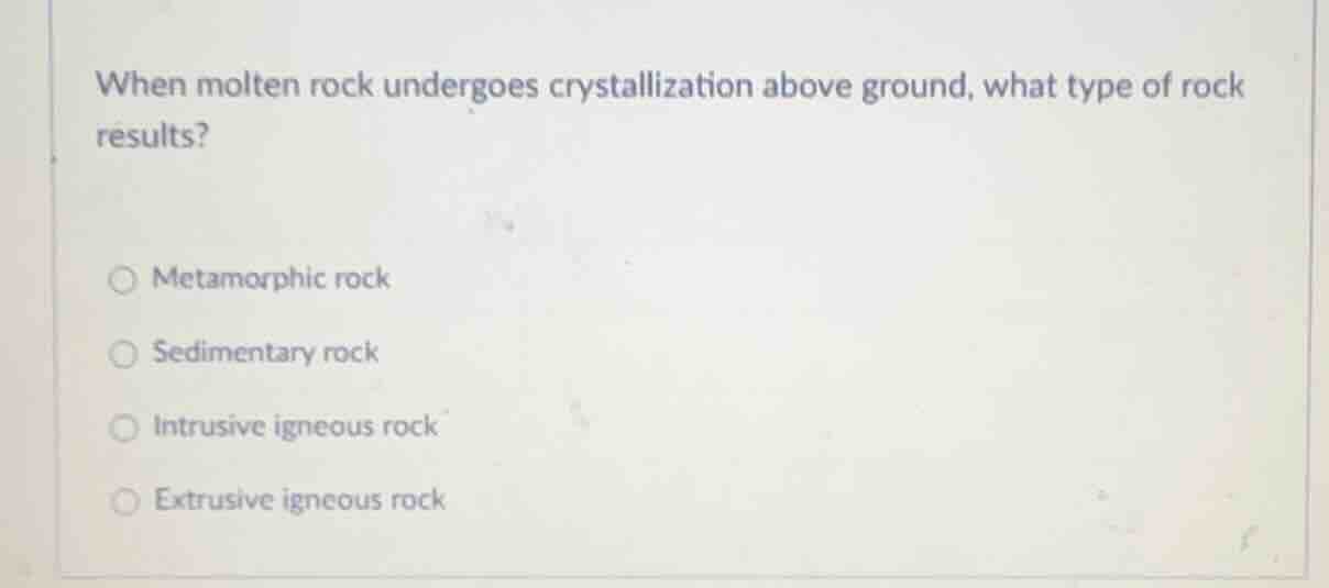 when molten rock undergoes crystallization above ground, what type of r…