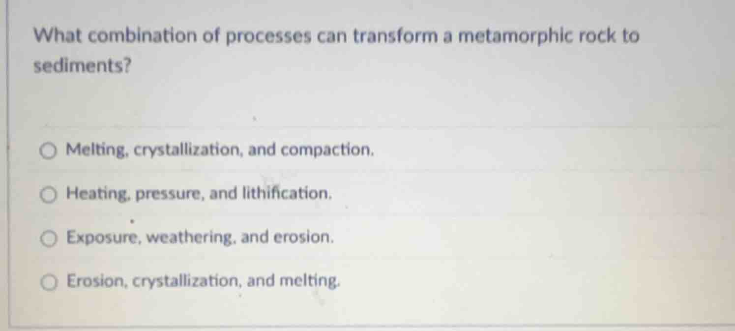 what combination of processes can transform a metamorphic rock to sedim…