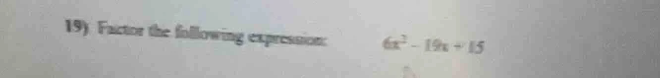19) factor the following expression: $6x^2 - 19x + 15$
