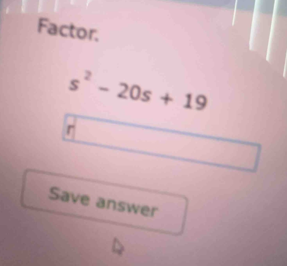 factor. $s^{2}-20s + 19$