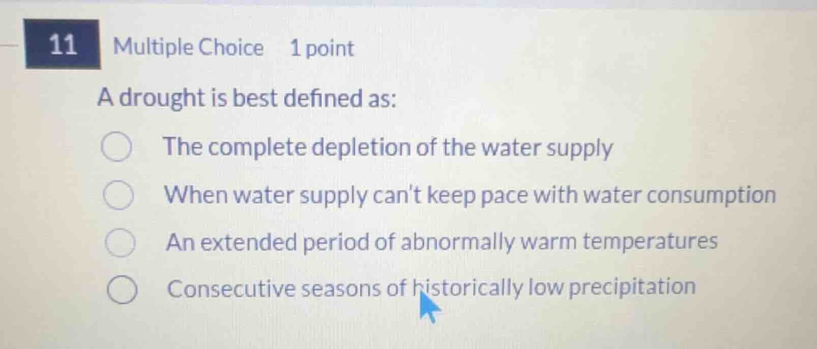 11 multiple choice 1 point a drought is best defined as: the complete d…