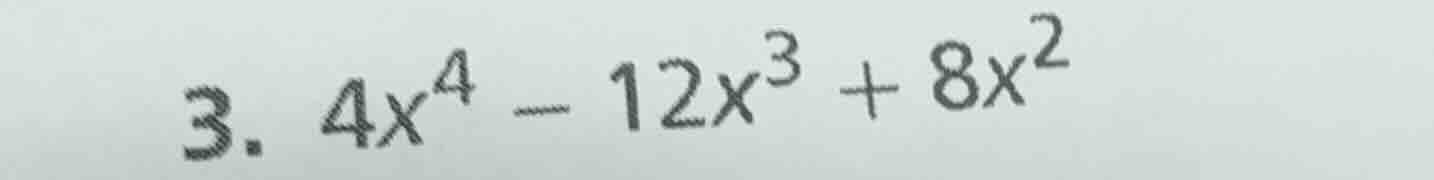3. $4x^4 - 12x^3 + 8x^2$