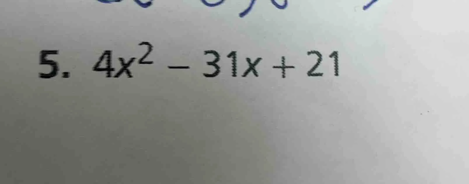 5. $4x^2 - 31x + 21$