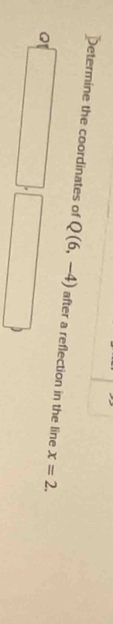determine the coordinates of q(6, -4) after a reflection in the line x …