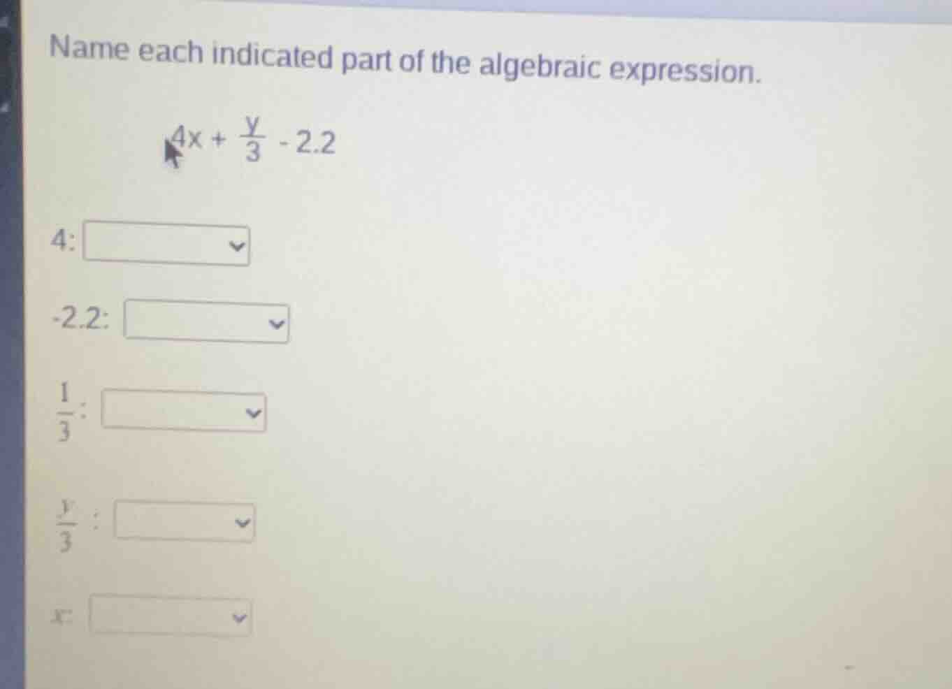 name each indicated part of the algebraic expression. $4x + \\frac{y}{3…