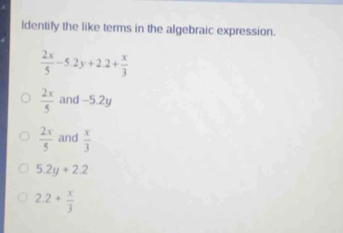 identify the like terms in the algebraic expression.\\(\frac{2x}{5}-5.2…