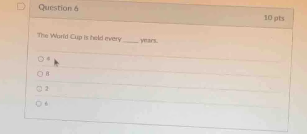 question 6 10 pts the world cup is held every ____ years. 4 8 2 6