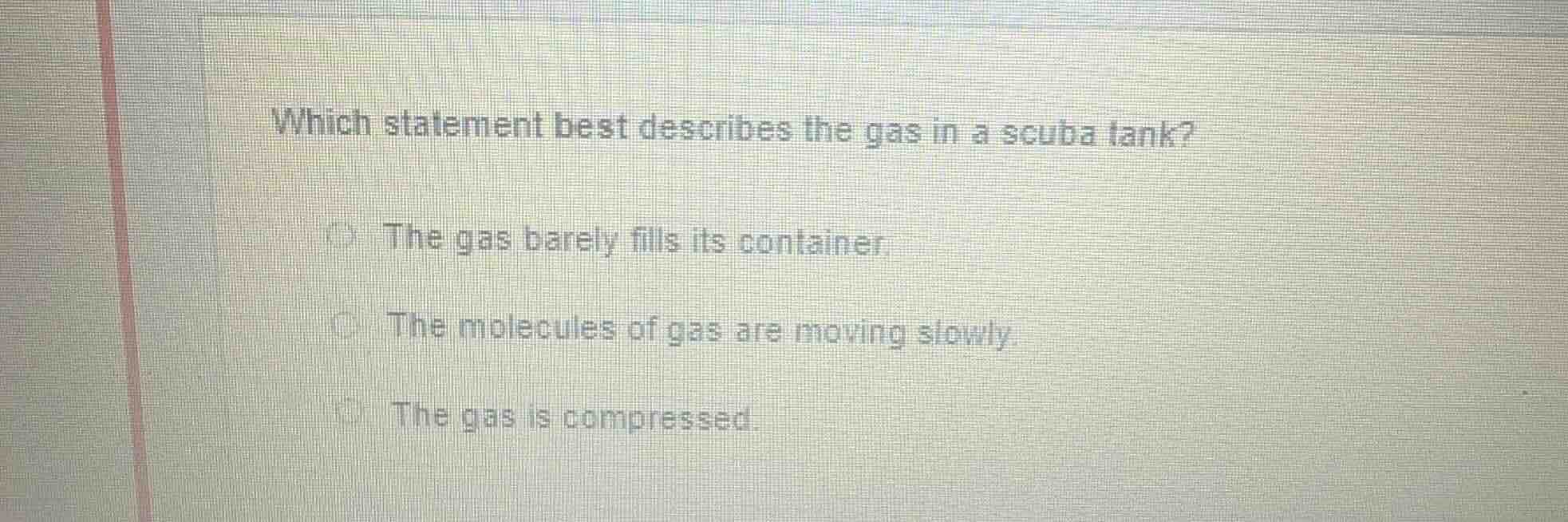 which statement best describes the gas in a scuba tank? the gas barely …