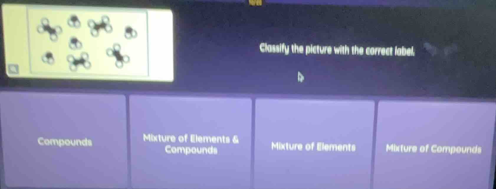 classify the picture with the correct label. compounds; mixture of elem…