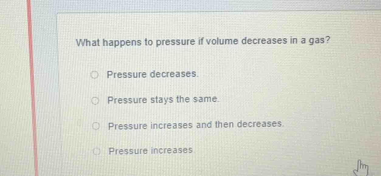 what happens to pressure if volume decreases in a gas? pressure decreas…