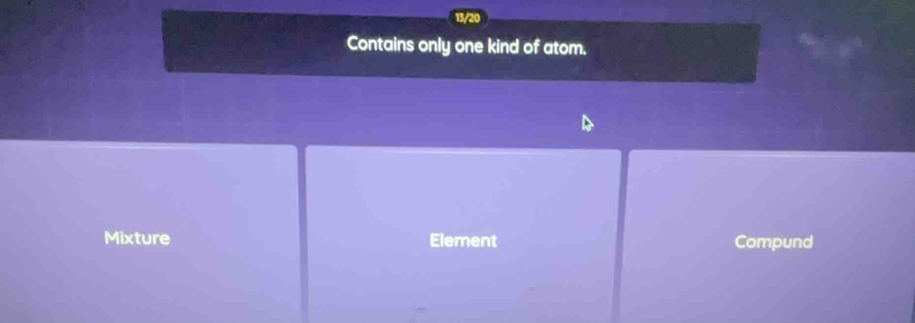 contains only one kind of atom. mixture element compund