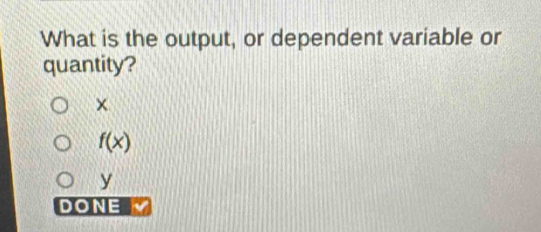 what is the output, or dependent variable or quantity? ○ x ○ f(x) ○ y d…