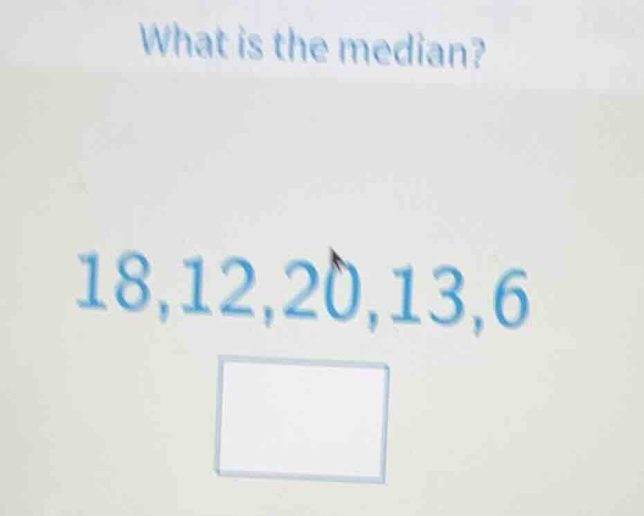 what is the median? 18,12,20,13,6