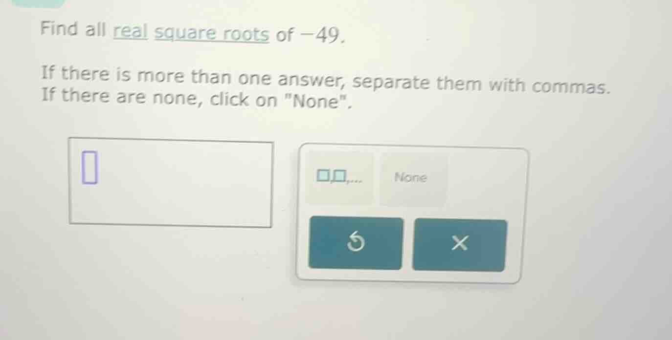 find all real square roots of -49. if there is more than one answer, se…