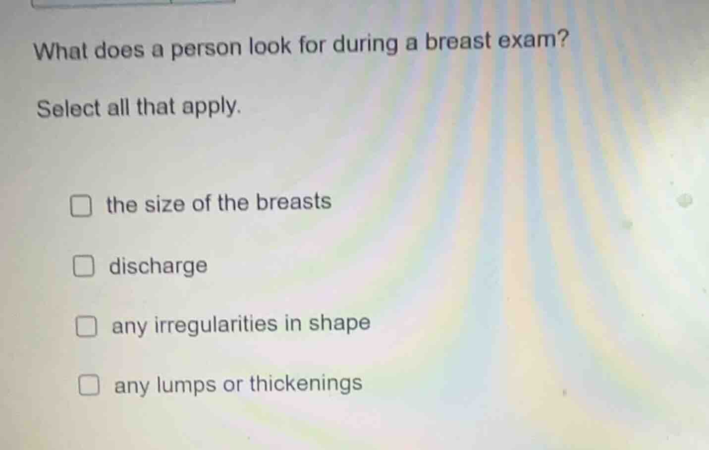 what does a person look for during a breast exam? select all that apply…