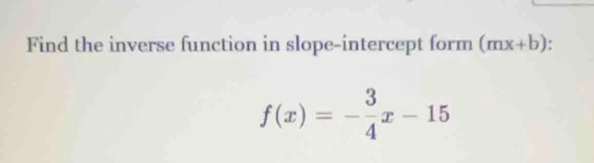 find the inverse function in slope-intercept form (mx+b): $f(x) = -dfra…
