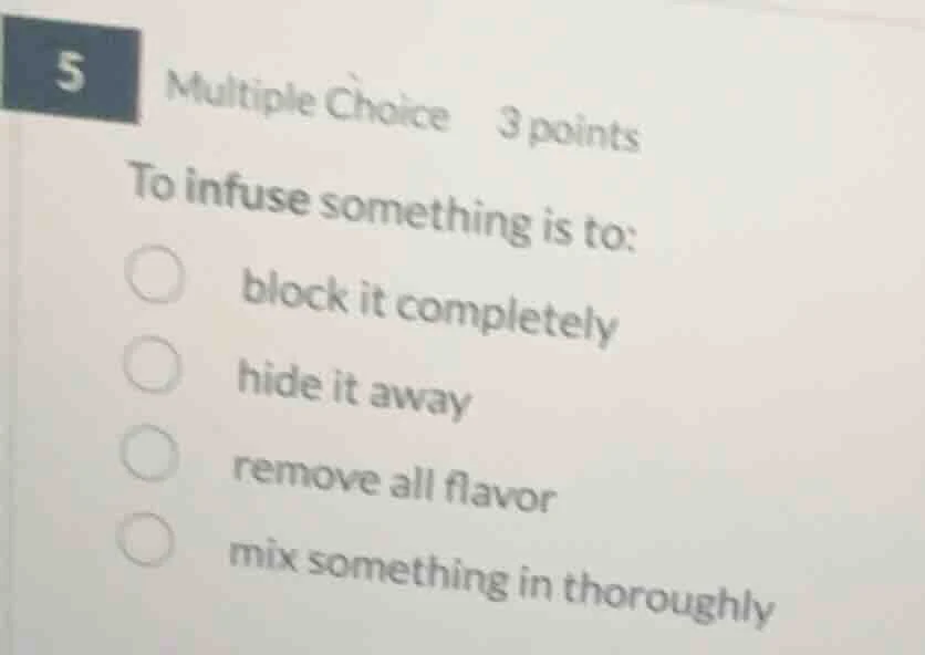 5 multiple choice 3 points to infuse something is to: block it complete…