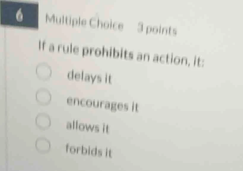 multiple choice 3 points if a rule prohibits an action, it: delays it e…